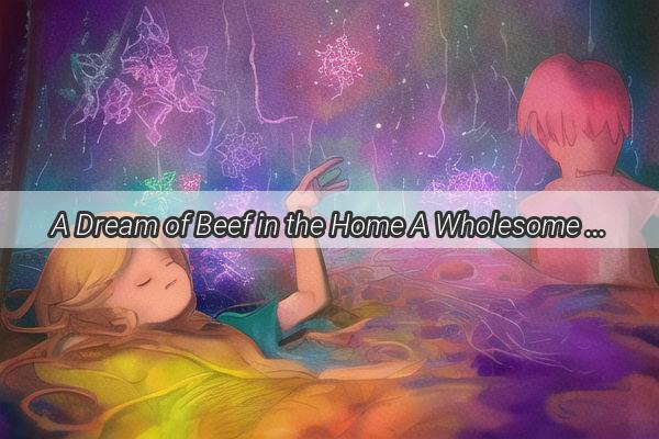 A Dream of Beef in the Home A Wholesome Revelation or a Portent of Prosperity